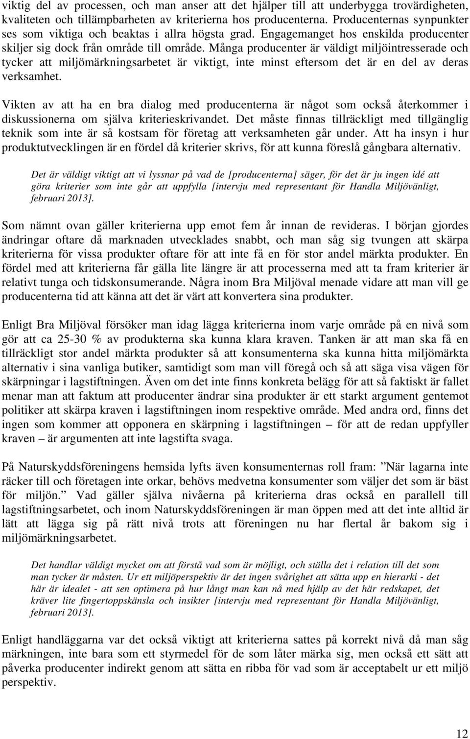 Många producenter är väldigt miljöintresserade och tycker att miljömärkningsarbetet är viktigt, inte minst eftersom det är en del av deras verksamhet.