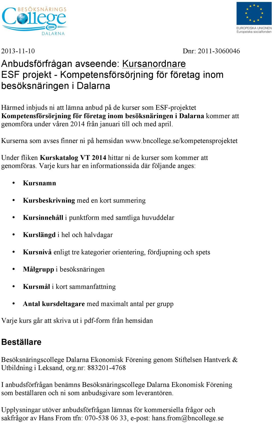 bncollege.se/kompetensprojektet Under fliken Kurskatalog VT 2014 hittar ni de kurser som kommer att genomföras.