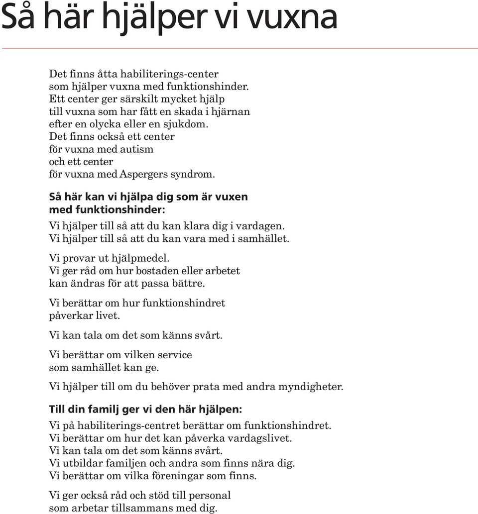 Det finns också ett center för vuxna med autism och ett center för vuxna med Aspergers syndrom.