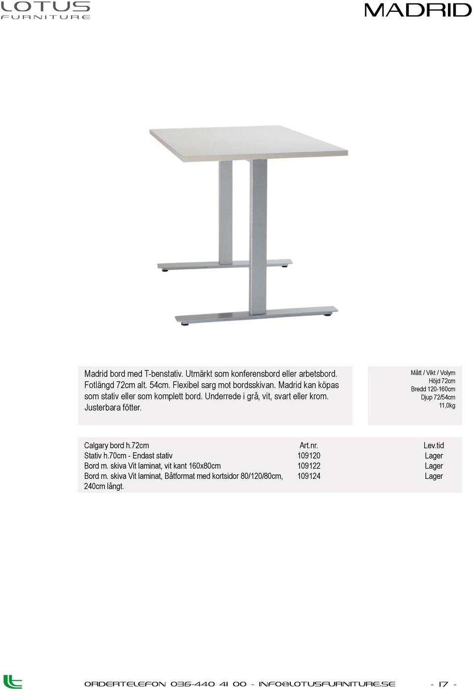 Justerbara fötter. Höjd 72cm Bredd 120-160cm Djup 72/54cm 11,0kg Calgary bord h.72cm Stativ h.70cm - Endast stativ Bord m.