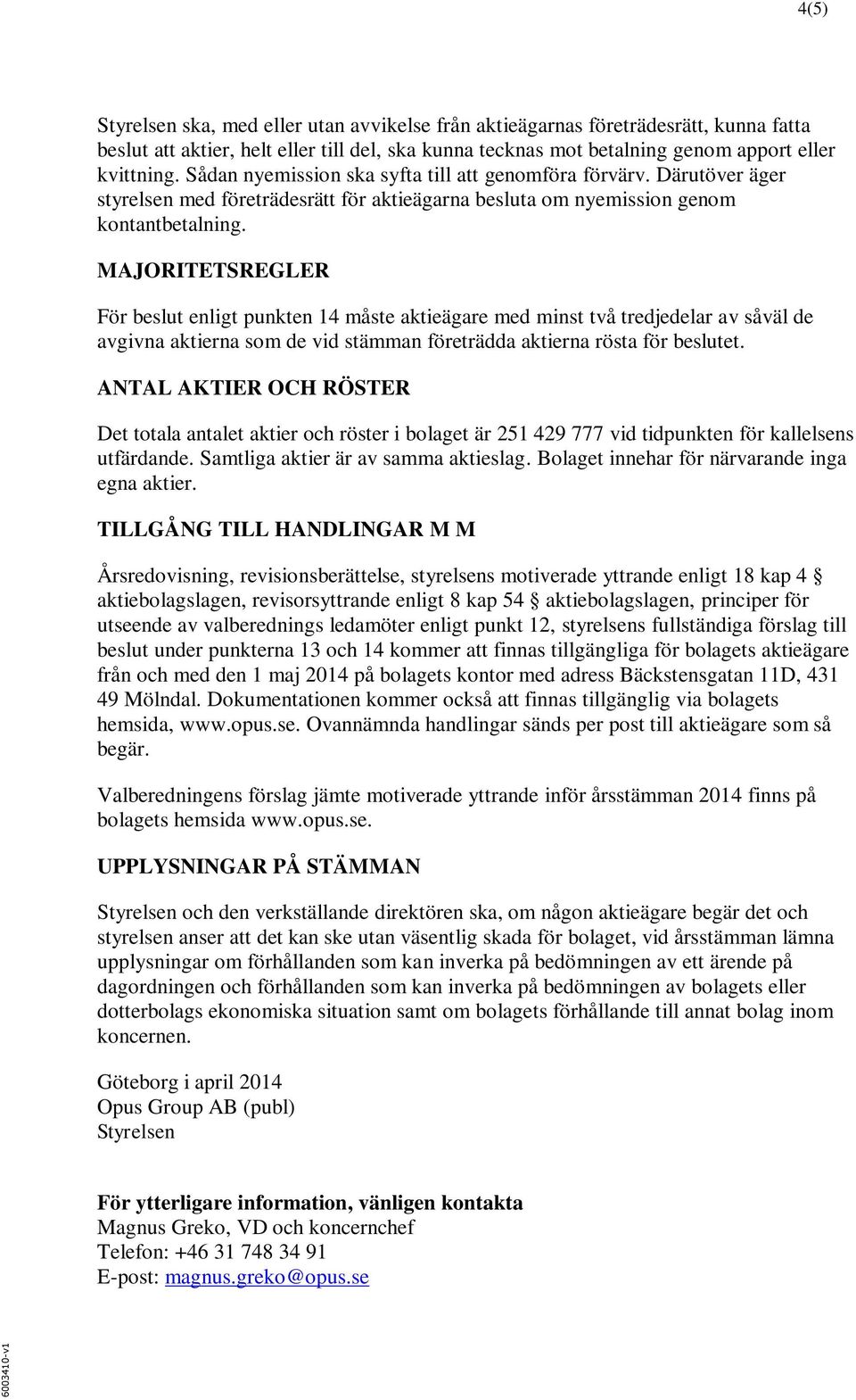 MAJORITETSREGLER För beslut enligt punkten 14 måste aktieägare med minst två tredjedelar av såväl de avgivna aktierna som de vid stämman företrädda aktierna rösta för beslutet.