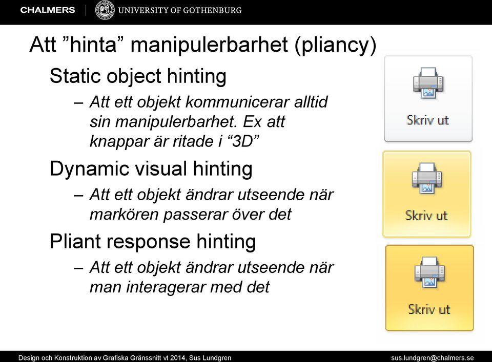 Ex att knappar är ritade i 3D Dynamic visual hinting Att ett objekt ändrar