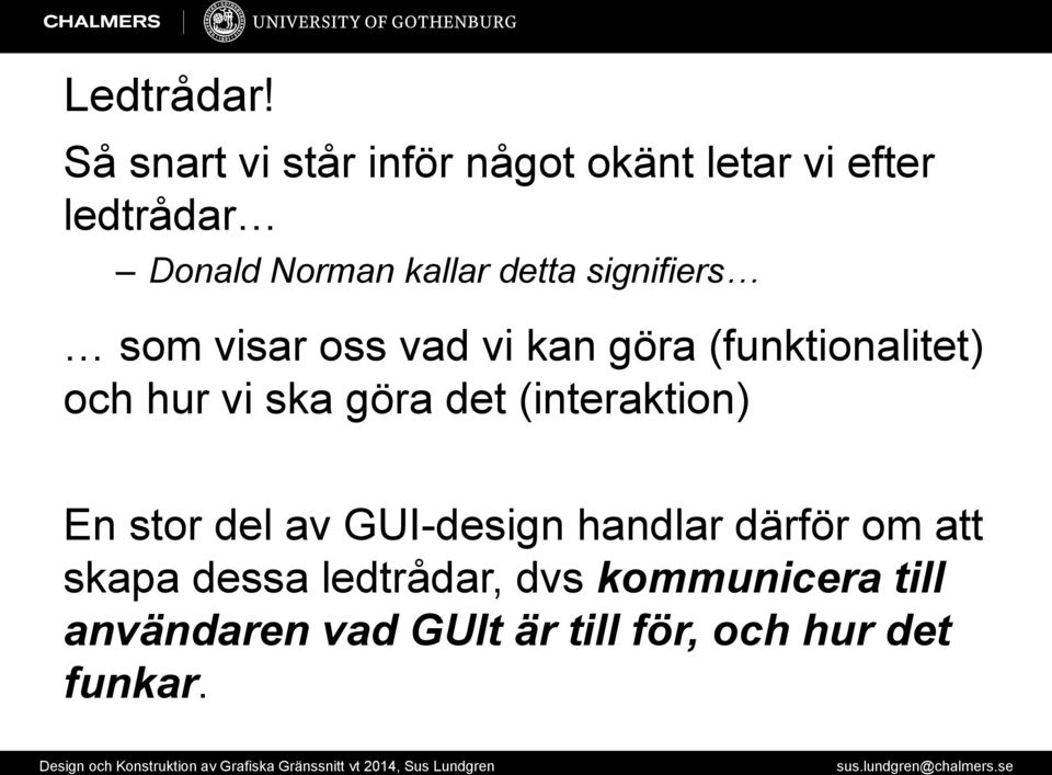 detta signifiers som visar oss vad vi kan göra (funktionalitet) och hur vi ska göra