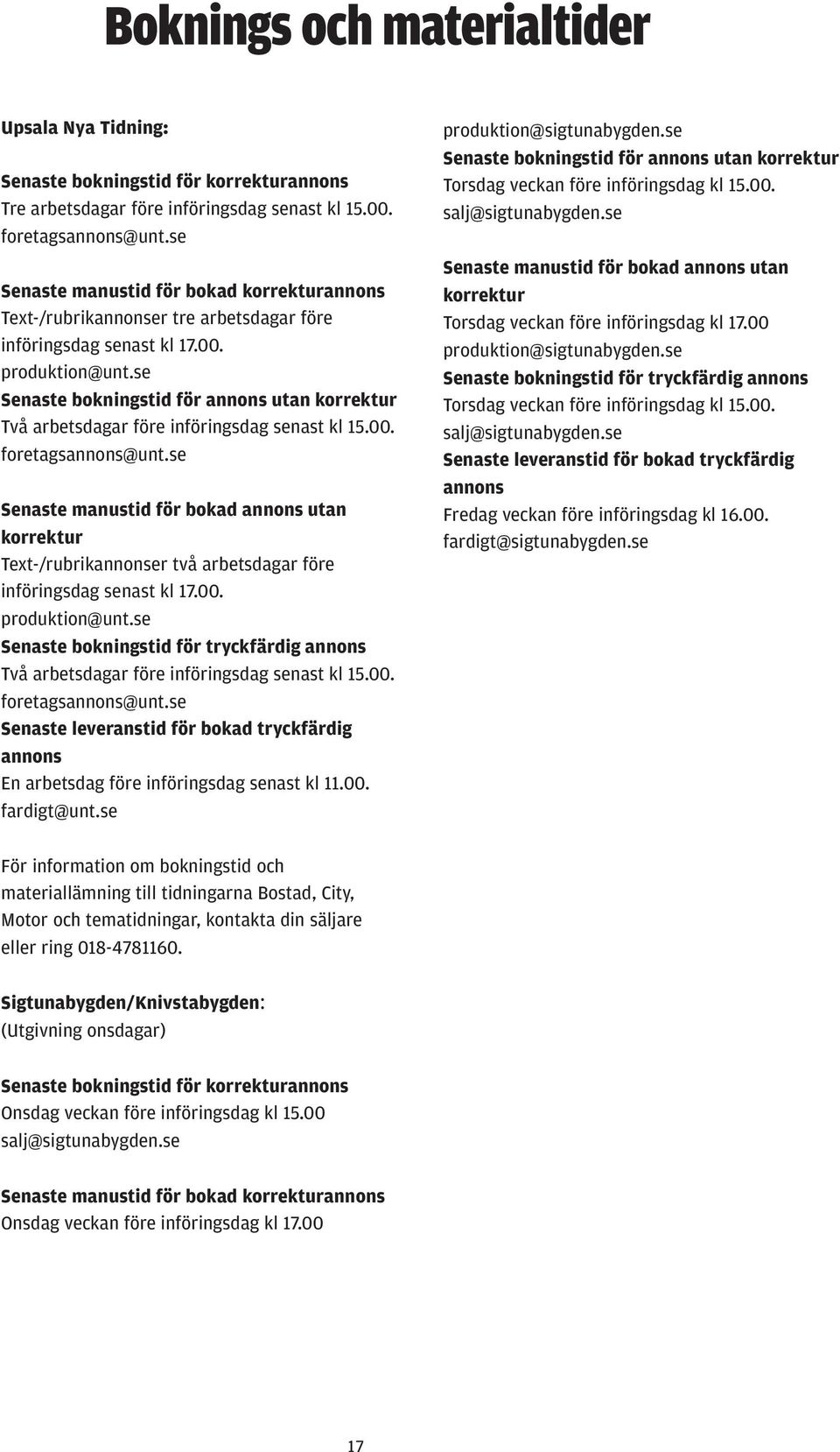 se Senaste bokningstid för annons utan korrektur Två arbetsdagar före införingsdag senast kl 15.00. foretagsannons@unt.