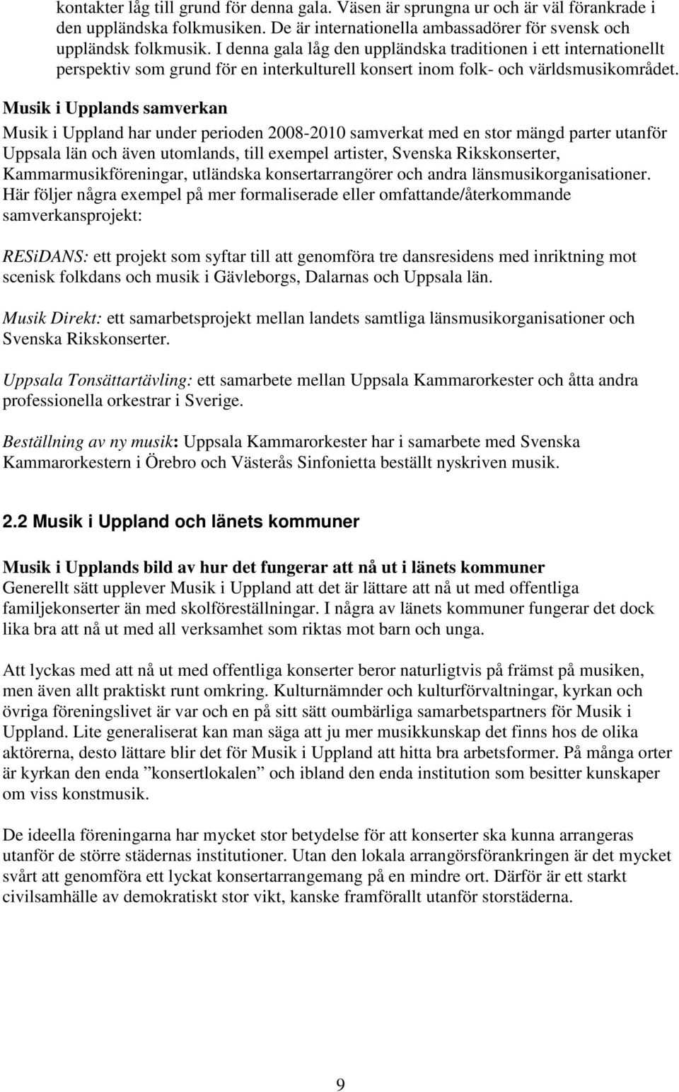 Musik i Upplands samverkan Musik i Uppland har under perioden 2008-2010 samverkat med en stor mängd parter utanför Uppsala län och även utomlands, till exempel artister, Svenska Rikskonserter,