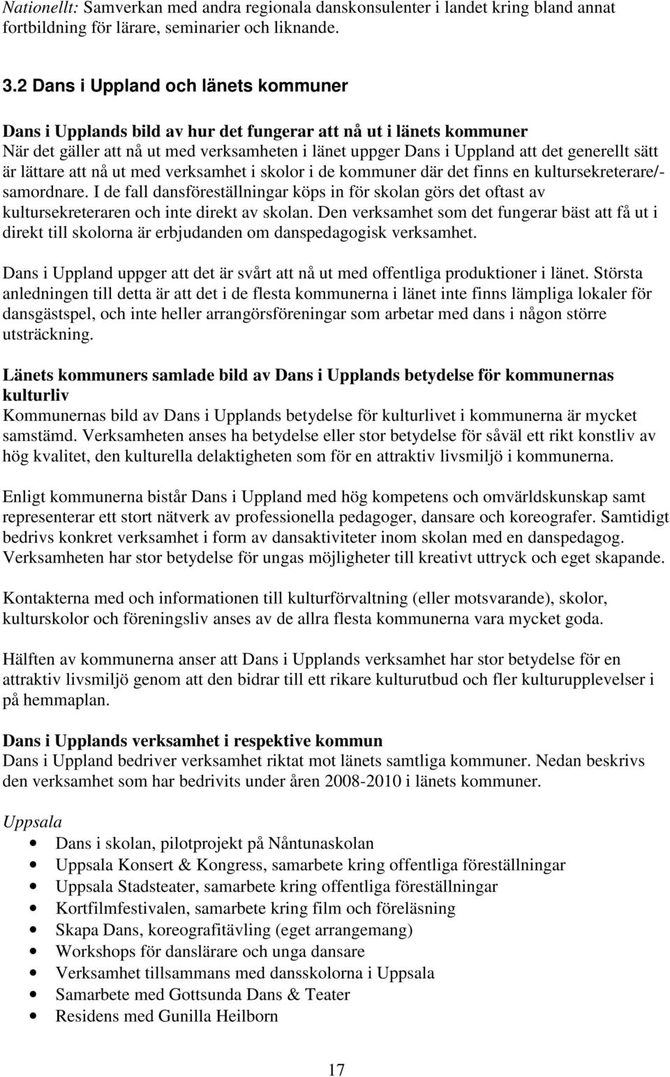 sätt är lättare att nå ut med verksamhet i skolor i de kommuner där det finns en kultursekreterare/- samordnare.