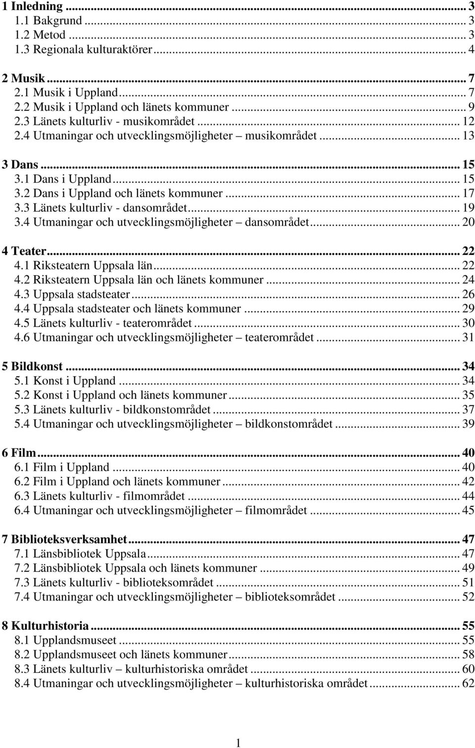 3 Länets kulturliv - dansområdet... 19 3.4 Utmaningar och utvecklingsmöjligheter dansområdet... 20 4 Teater... 22 4.1 Riksteatern Uppsala län... 22 4.2 Riksteatern Uppsala län och länets kommuner.