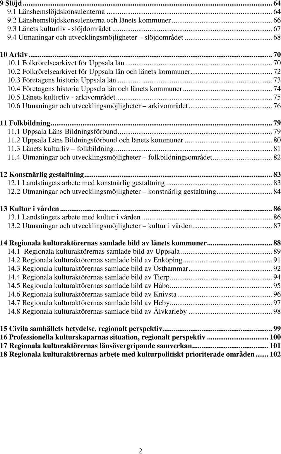 3 Företagens historia Uppsala län... 73 10.4 Företagens historia Uppsala län och länets kommuner... 74 10.5 Länets kulturliv - arkivområdet... 75 10.
