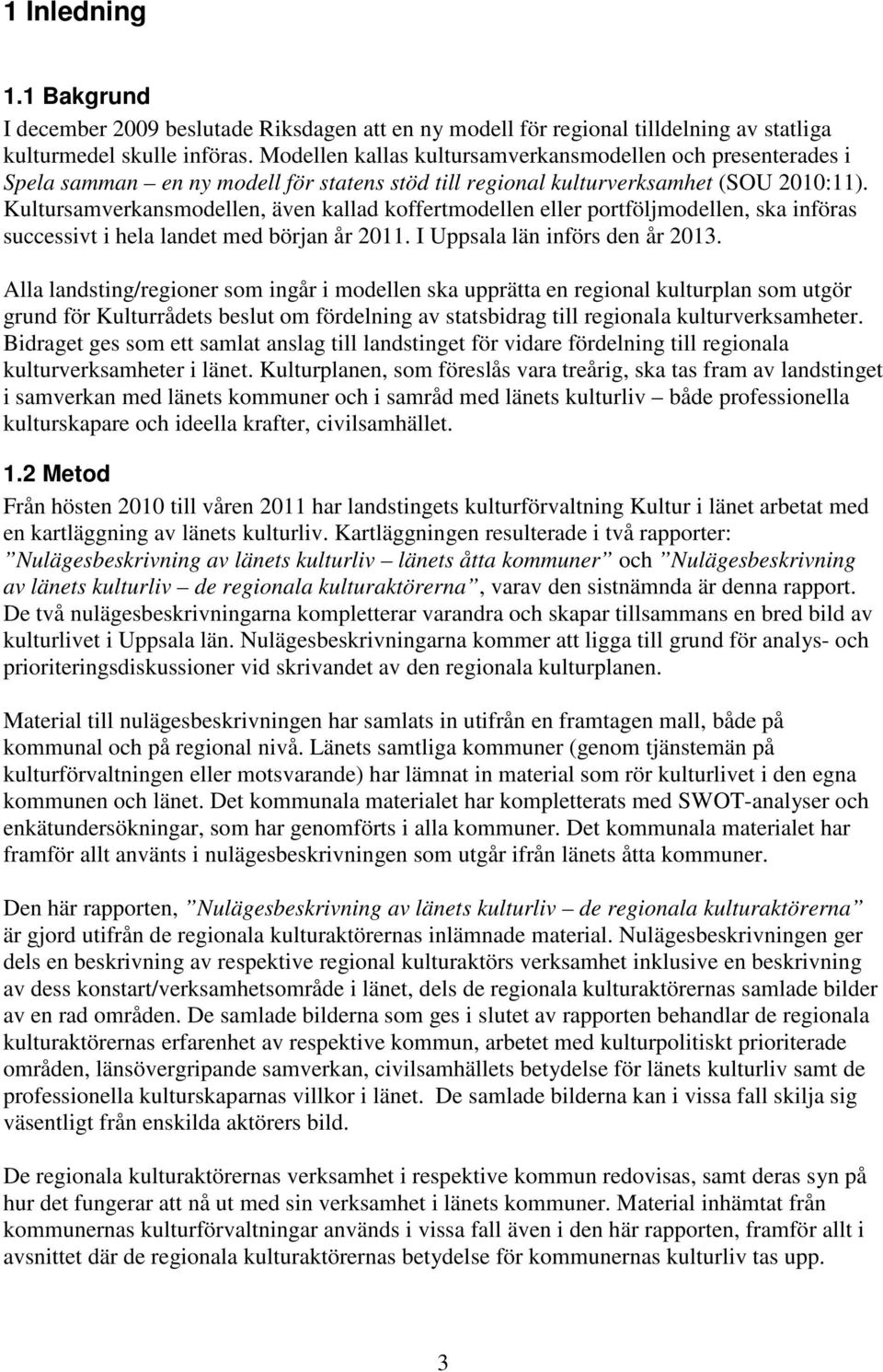 Kultursamverkansmodellen, även kallad koffertmodellen eller portföljmodellen, ska införas successivt i hela landet med början år 2011. I Uppsala län införs den år 2013.