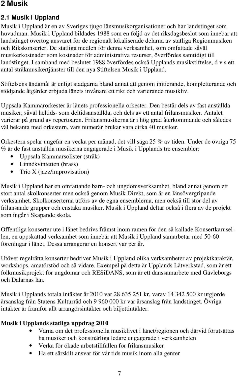 De statliga medlen för denna verksamhet, som omfattade såväl musikerkostnader som kostnader för administrativa resurser, överfördes samtidigt till landstinget.