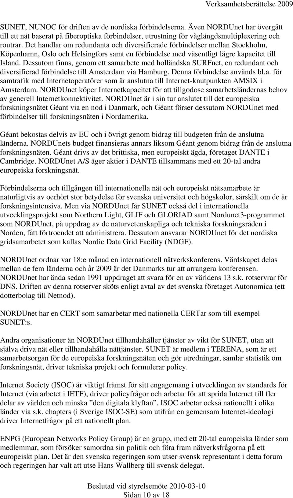 Dessutom finns, genom ett samarbete med holländska SURFnet, en redundant och diversifierad förbindelse till Amsterdam via Hamburg. Denna förbindelse används bl.a. för samtrafik med Internetoperatörer som är anslutna till Internet-knutpunkten AMSIX i Amsterdam.