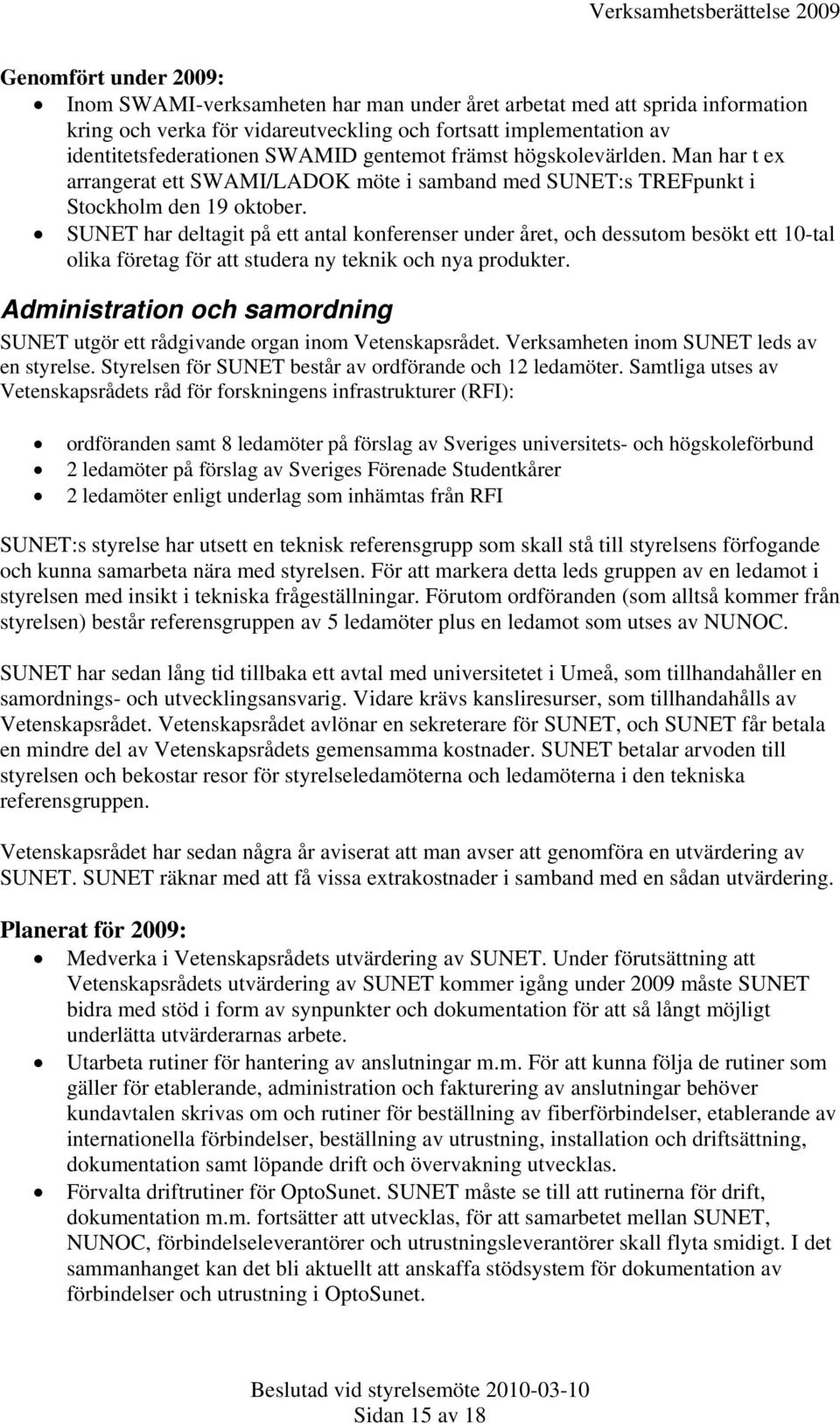 SUNET har deltagit på ett antal konferenser under året, och dessutom besökt ett 10-tal olika företag för att studera ny teknik och nya produkter.