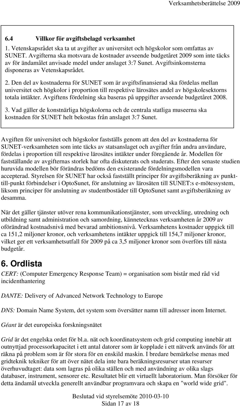 09 som inte täcks av för ändamålet anvisade medel under anslaget 3:7 Sunet. Avgiftsinkomsterna disponeras av Vetenskapsrådet. 2.