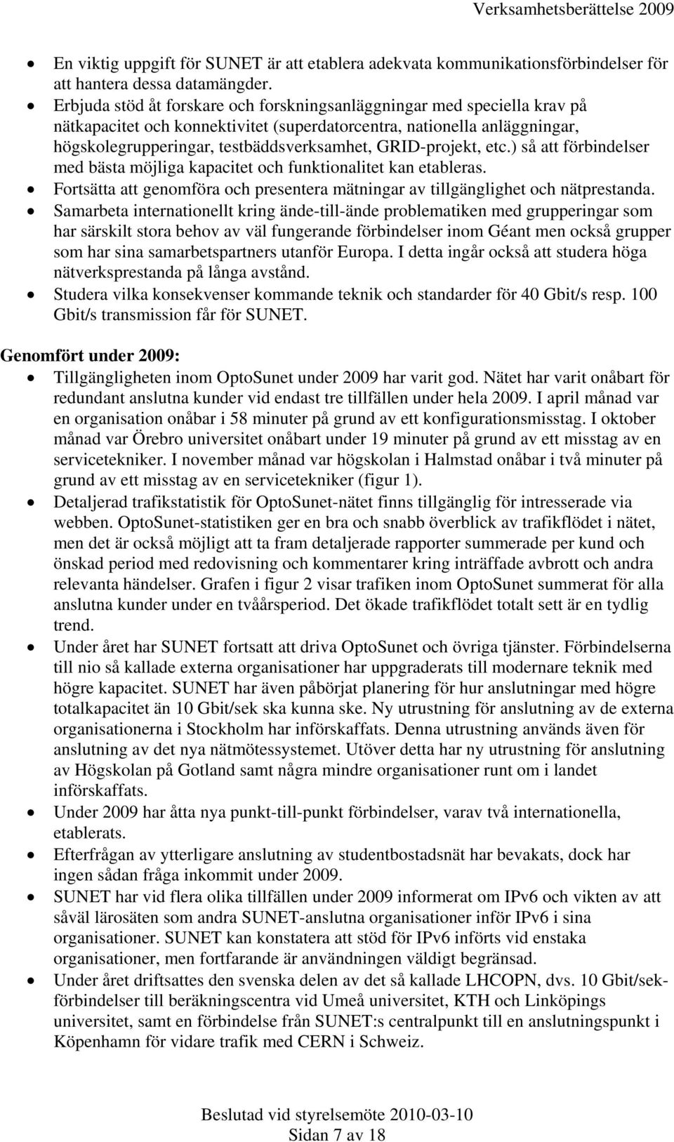 GRID-projekt, etc.) så att förbindelser med bästa möjliga kapacitet och funktionalitet kan etableras. Fortsätta att genomföra och presentera mätningar av tillgänglighet och nätprestanda.