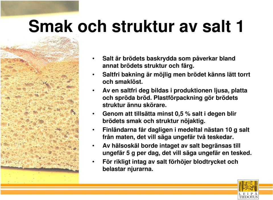 Plastförpackning gör brödets struktur ännu skörare. Genom att tillsätta minst 0,5 % salt i degen blir brödets smak och struktur nöjaktig.