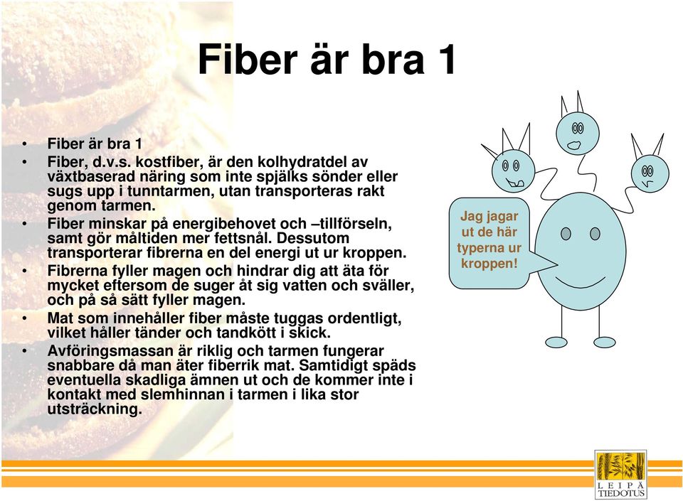 Fibrerna fyller magen och hindrar dig att äta för mycket eftersom de suger åt sig vatten och sväller, och på så sätt fyller magen.