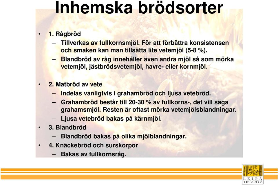 Matbröd av vete Indelas vanligtvis i grahambröd och ljusa vetebröd. Grahambröd består till 20-30 % av fullkorns-, det vill säga grahamsmjöl.