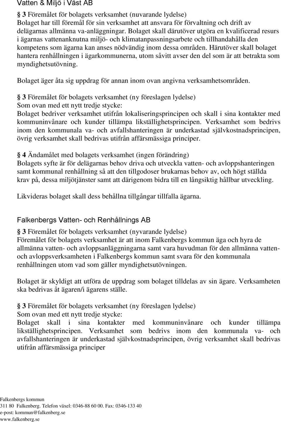 Bolaget skall därutöver utgöra en kvalificerad resurs i ägarnas vattenanknutna miljö- och klimatanpassningsarbete och tillhandahålla den kompetens som ägarna kan anses nödvändig inom dessa områden.