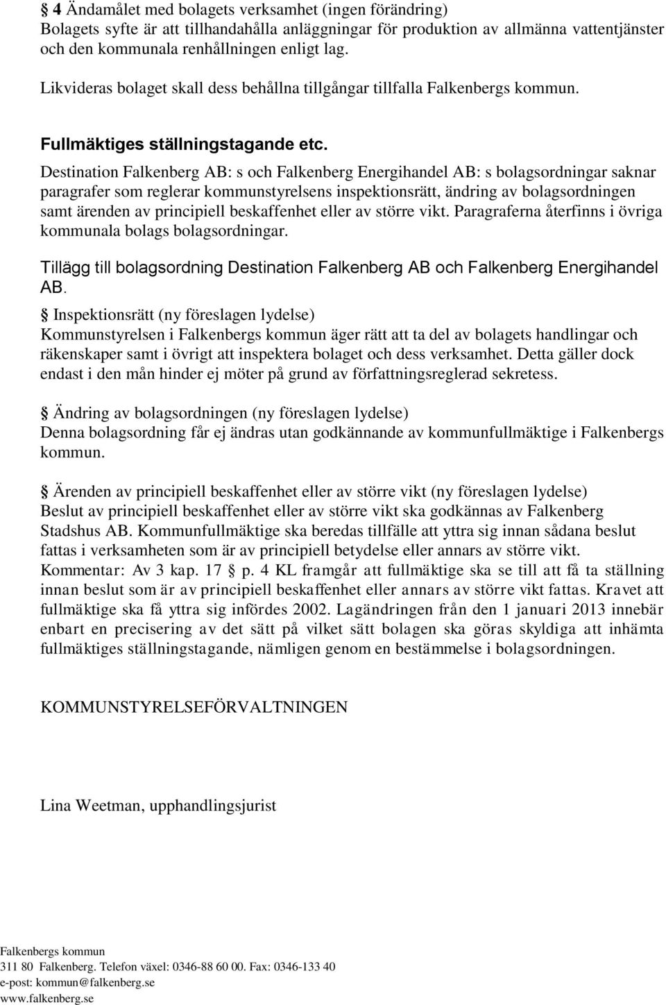 Destination Falkenberg AB: s och Falkenberg Energihandel AB: s bolagsordningar saknar paragrafer som reglerar kommunstyrelsens inspektionsrätt, ändring av bolagsordningen samt ärenden av principiell