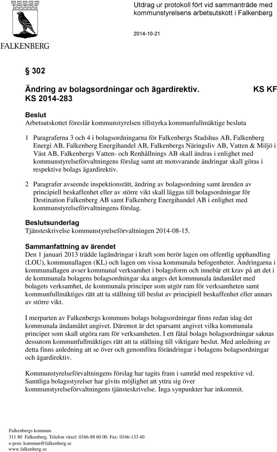 Falkenberg Energihandel AB, Falkenbergs Näringsliv AB, Vatten & Miljö i Väst AB, Falkenbergs Vatten- och Renhållnings AB skall ändras i enlighet med kommunstyrelseförvaltningens förslag samt att