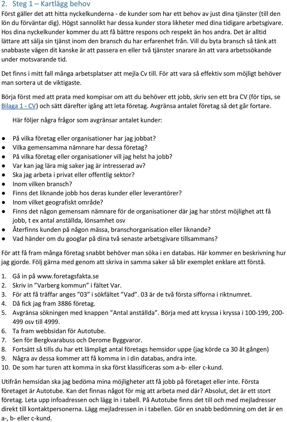 Det är alltid lättare att sälja sin tjänst inom den bransch du har erfarenhet från.