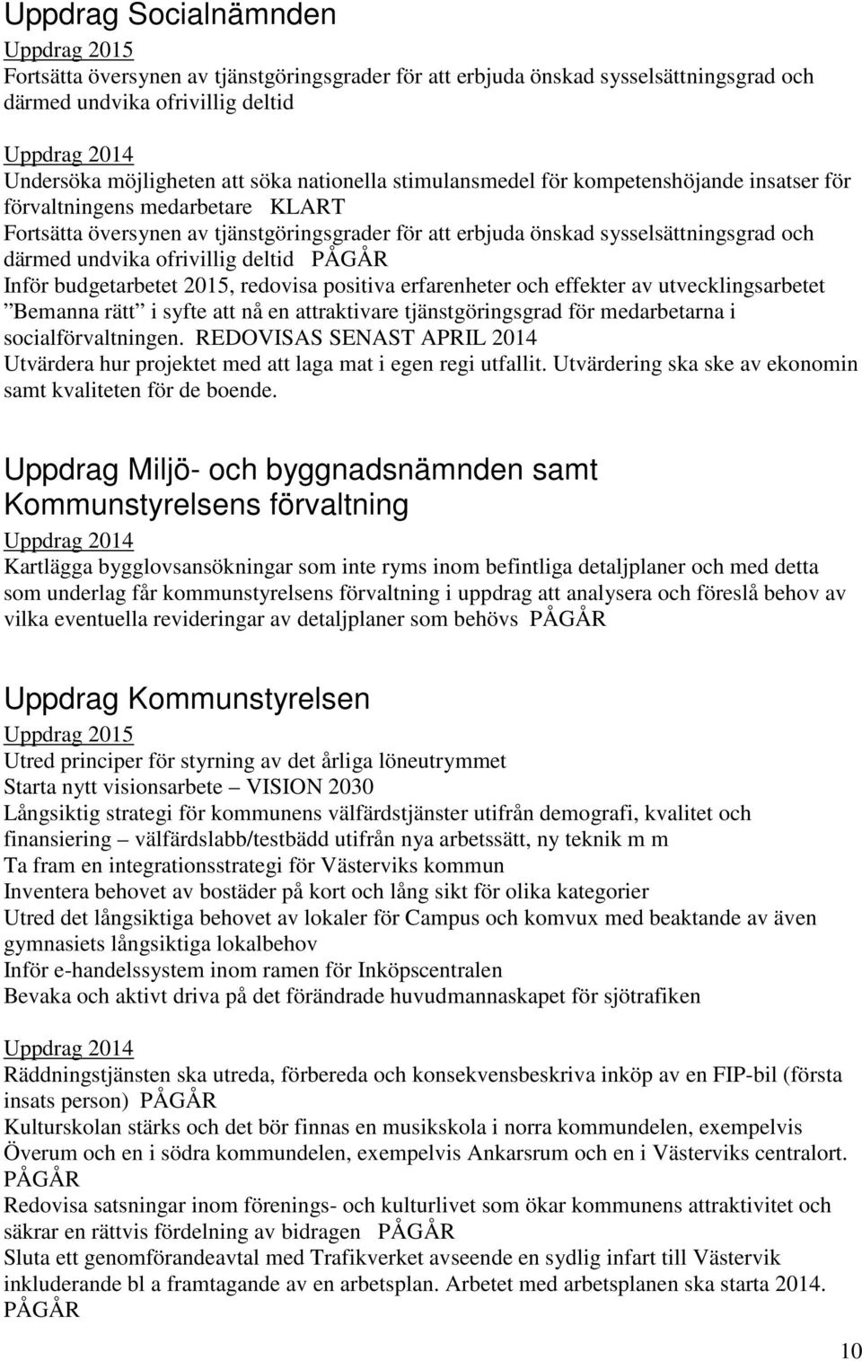 undvika ofrivillig deltid PÅGÅR Inför budgetarbetet 2015, redovisa positiva erfarenheter och effekter av utvecklingsarbetet Bemanna rätt i syfte att nå en attraktivare tjänstgöringsgrad för