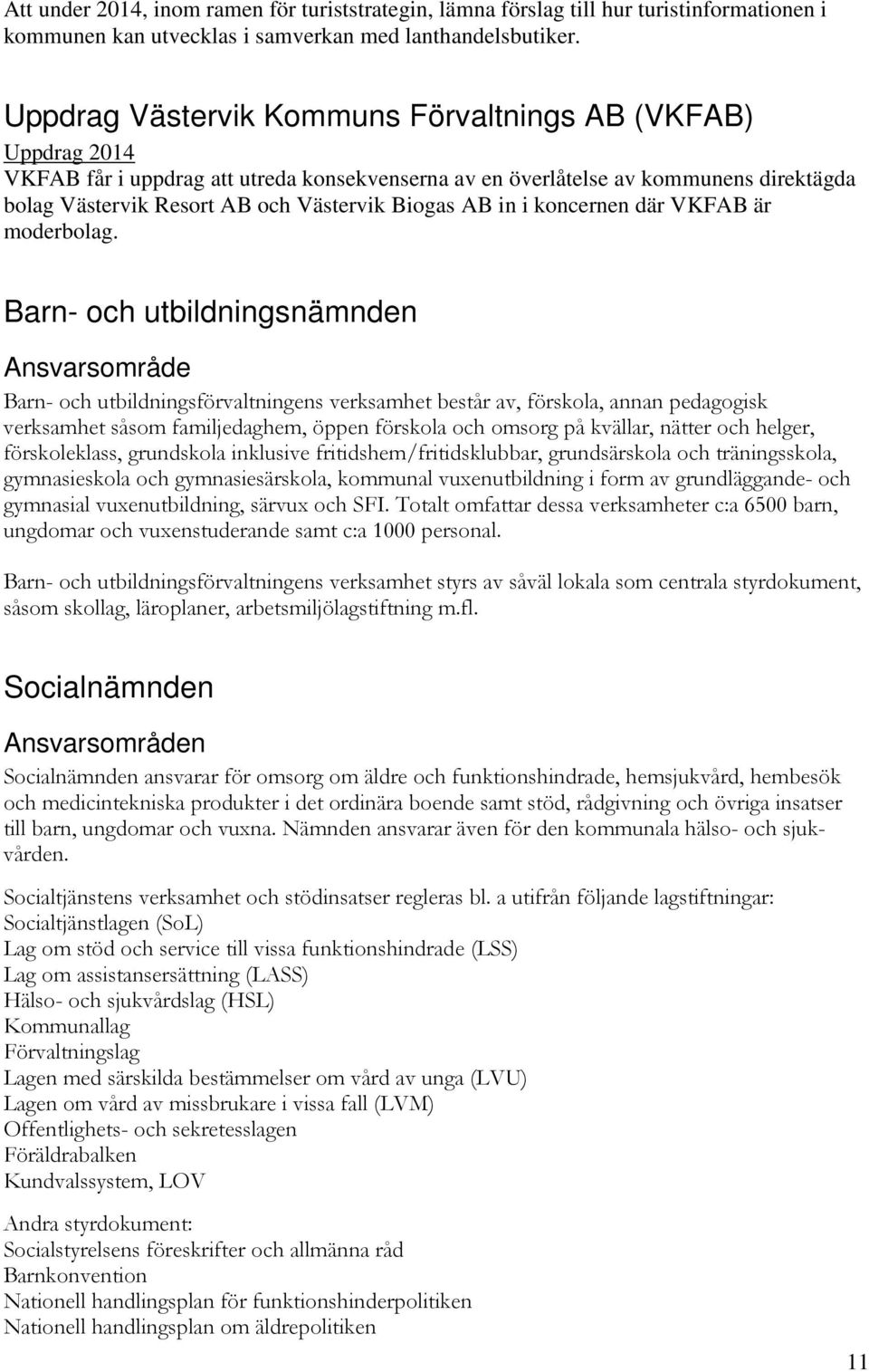 AB in i koncernen där VKFAB är moderbolag.
