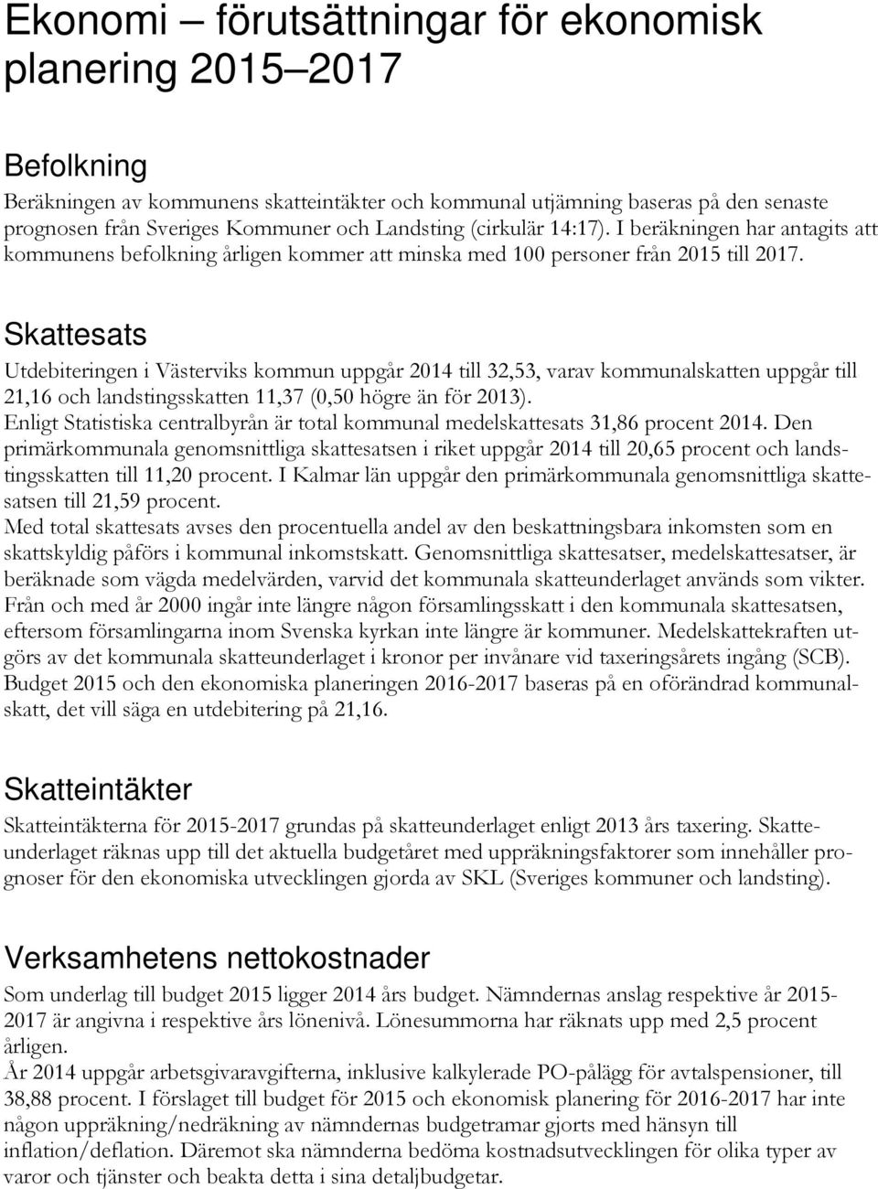 Skattesats Utdebiteringen i Västerviks kommun uppgår 2014 till 32,53, varav kommunalskatten uppgår till 21,16 och landstingsskatten 11,37 (0,50 högre än för 2013).
