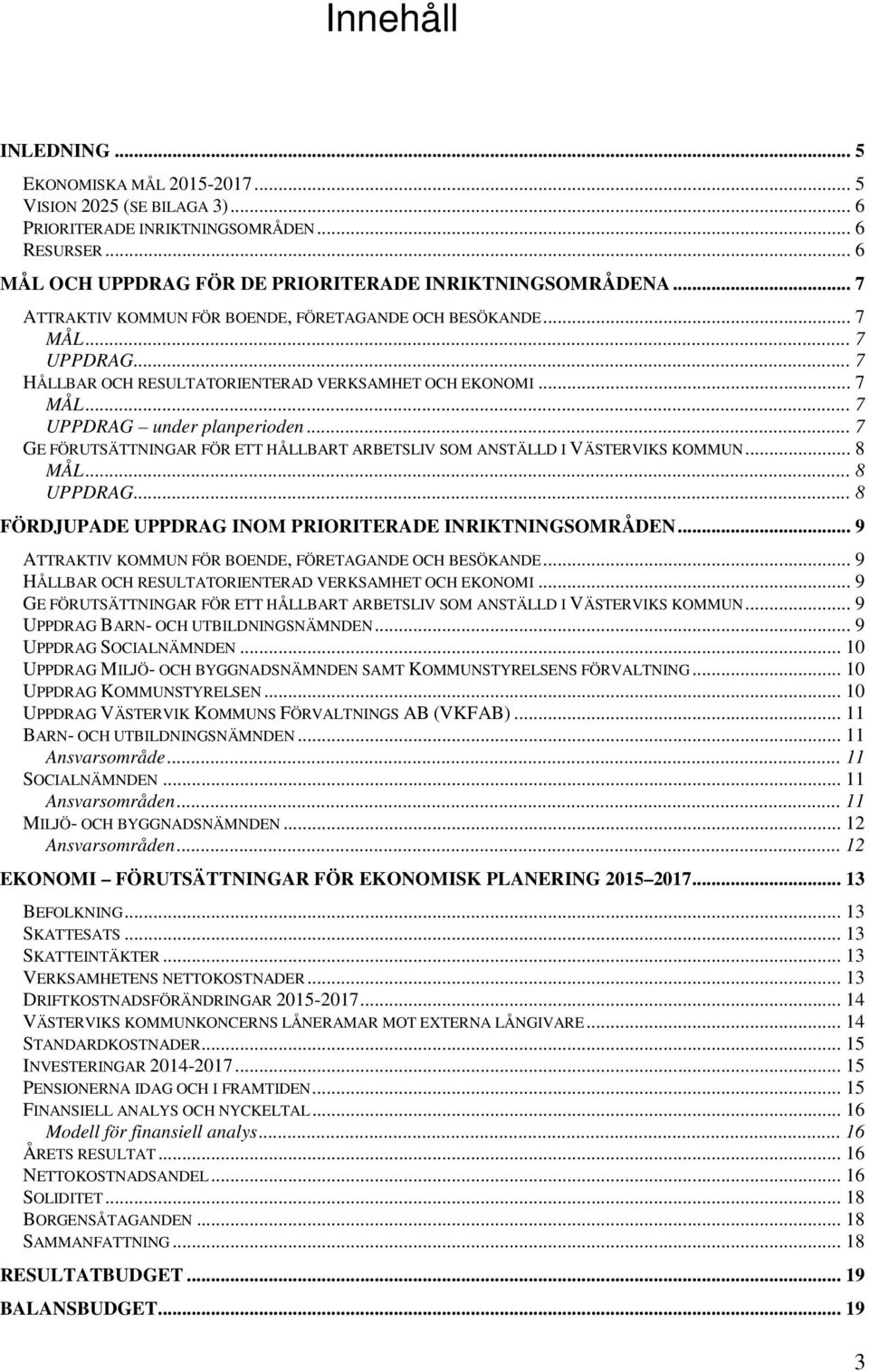 .. 7 GE FÖRUTSÄTTNINGAR FÖR ETT HÅLLBART ARBETSLIV SOM ANSTÄLLD I VÄSTERVIKS KOMMUN... 8 MÅL... 8 UPPDRAG... 8 FÖRDJUPADE UPPDRAG INOM PRIORITERADE INRIKTNINGSOMRÅDEN.