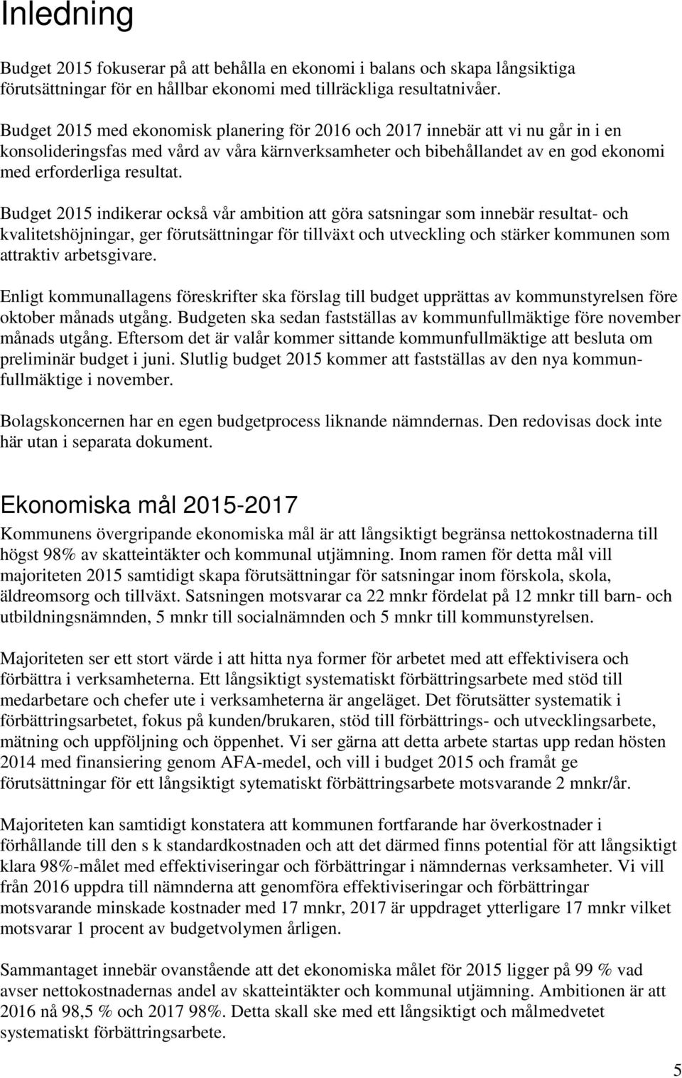 Budget 2015 indikerar också vår ambition att göra satsningar som innebär resultat- och kvalitetshöjningar, ger förutsättningar för tillväxt och utveckling och stärker kommunen som attraktiv