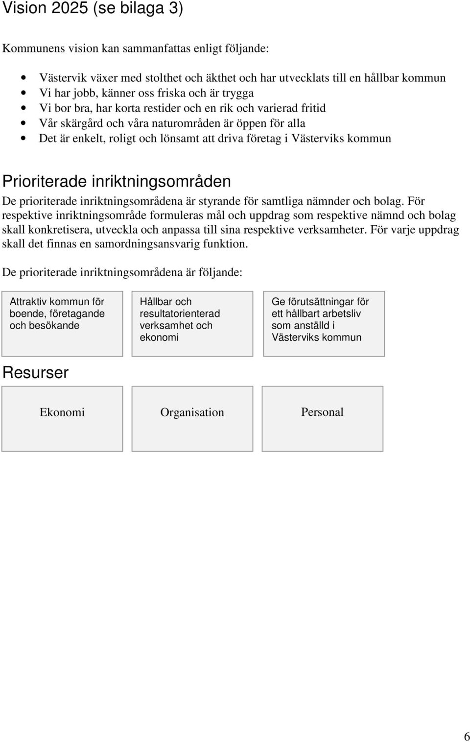 Prioriterade inriktningsområden De prioriterade inriktningsområdena är styrande för samtliga nämnder och bolag.