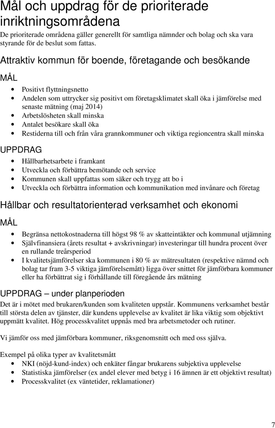 Arbetslösheten skall minska Antalet besökare skall öka Restiderna till och från våra grannkommuner och viktiga regioncentra skall minska UPPDRAG Hållbarhetsarbete i framkant Utveckla och förbättra
