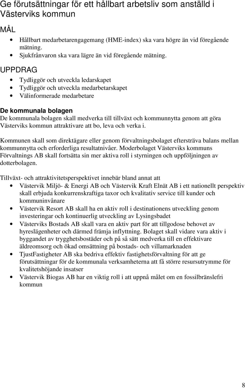 UPPDRAG Tydliggör och utveckla ledarskapet Tydliggör och utveckla medarbetarskapet Välinformerade medarbetare De kommunala bolagen De kommunala bolagen skall medverka till tillväxt och kommunnytta
