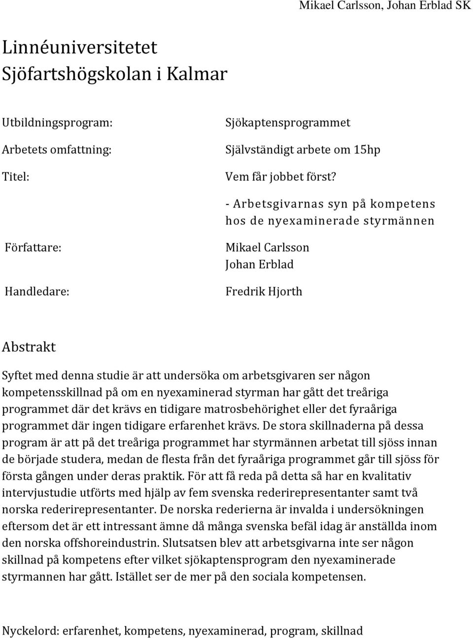 arbetsgivaren ser någon kompetensskillnad på om en nyexaminerad styrman har gått det treåriga programmet där det krävs en tidigare matrosbehörighet eller det fyraåriga programmet där ingen tidigare