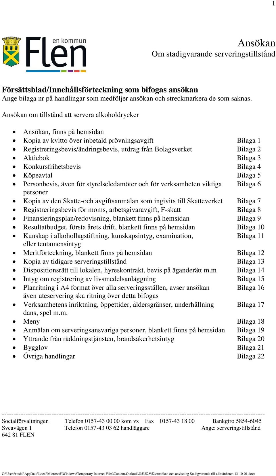 Aktiebok Bilaga 3 Konkursfrihetsbevis Bilaga 4 Köpeavtal Bilaga 5 Personbevis, även för styrelseledamöter och för verksamheten viktiga Bilaga 6 personer Kopia av den Skatte-och avgiftsanmälan som