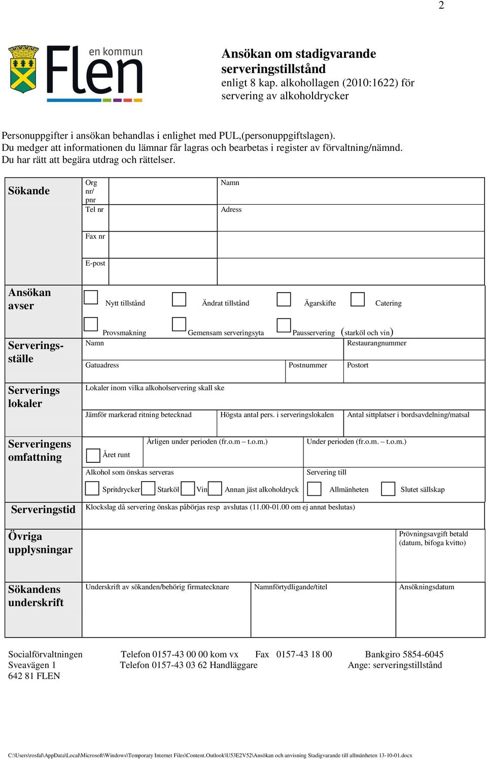 Sökande Org nr/ pnr Tel nr Namn Adress Fax nr E-post Ansökan avser Nytt tillstånd Ändrat tillstånd Ägarskifte Catering Serveringsställe Serverings lokaler Provsmakning Gemensam serveringsyta