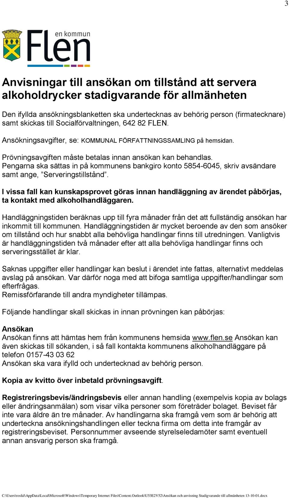 Pengarna ska sättas in på kommunens bankgiro konto 5854-6045, skriv avsändare samt ange, Serveringstillstånd.