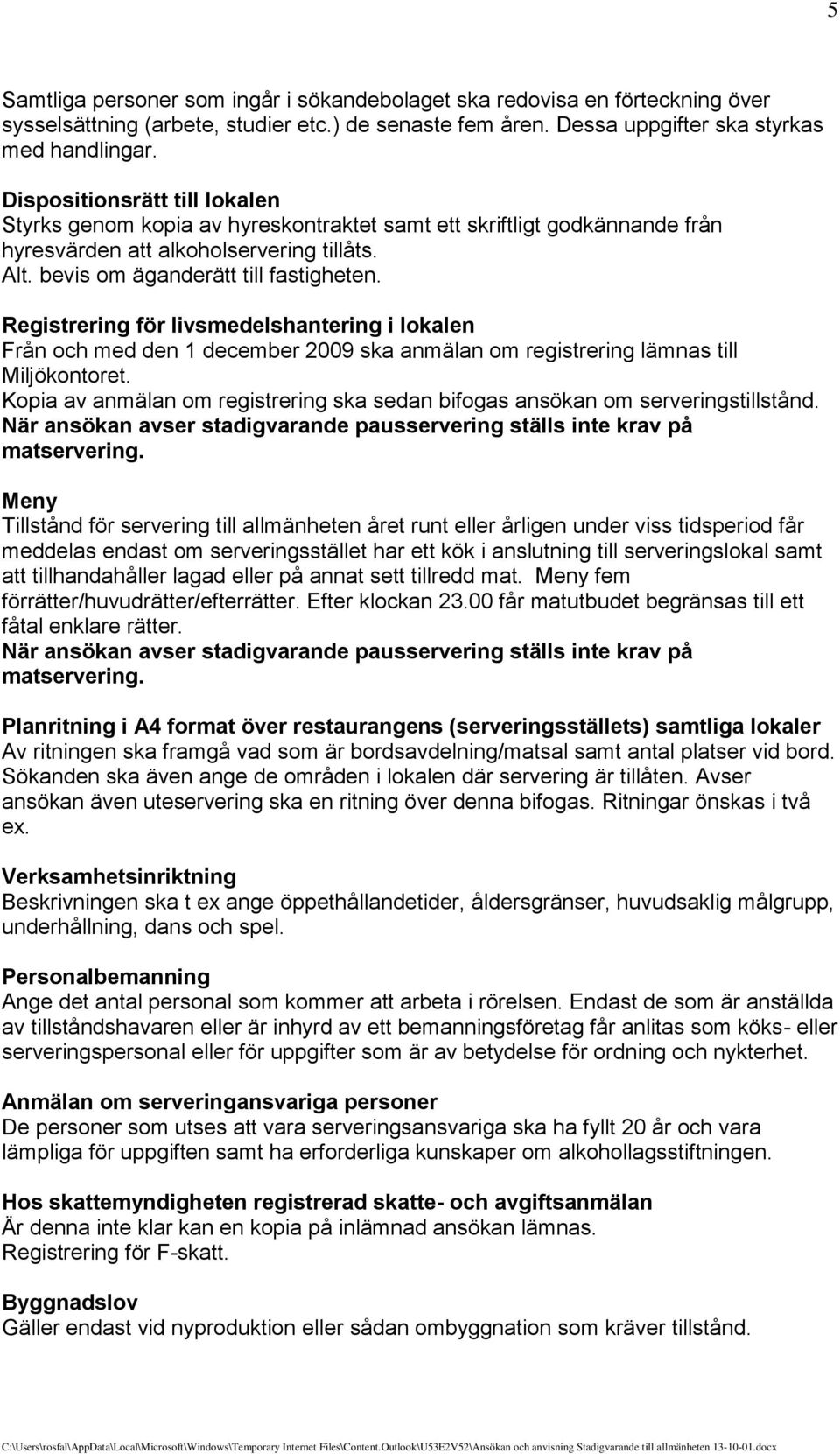 Registrering för livsmedelshantering i lokalen Från och med den 1 december 2009 ska anmälan om registrering lämnas till Miljökontoret.