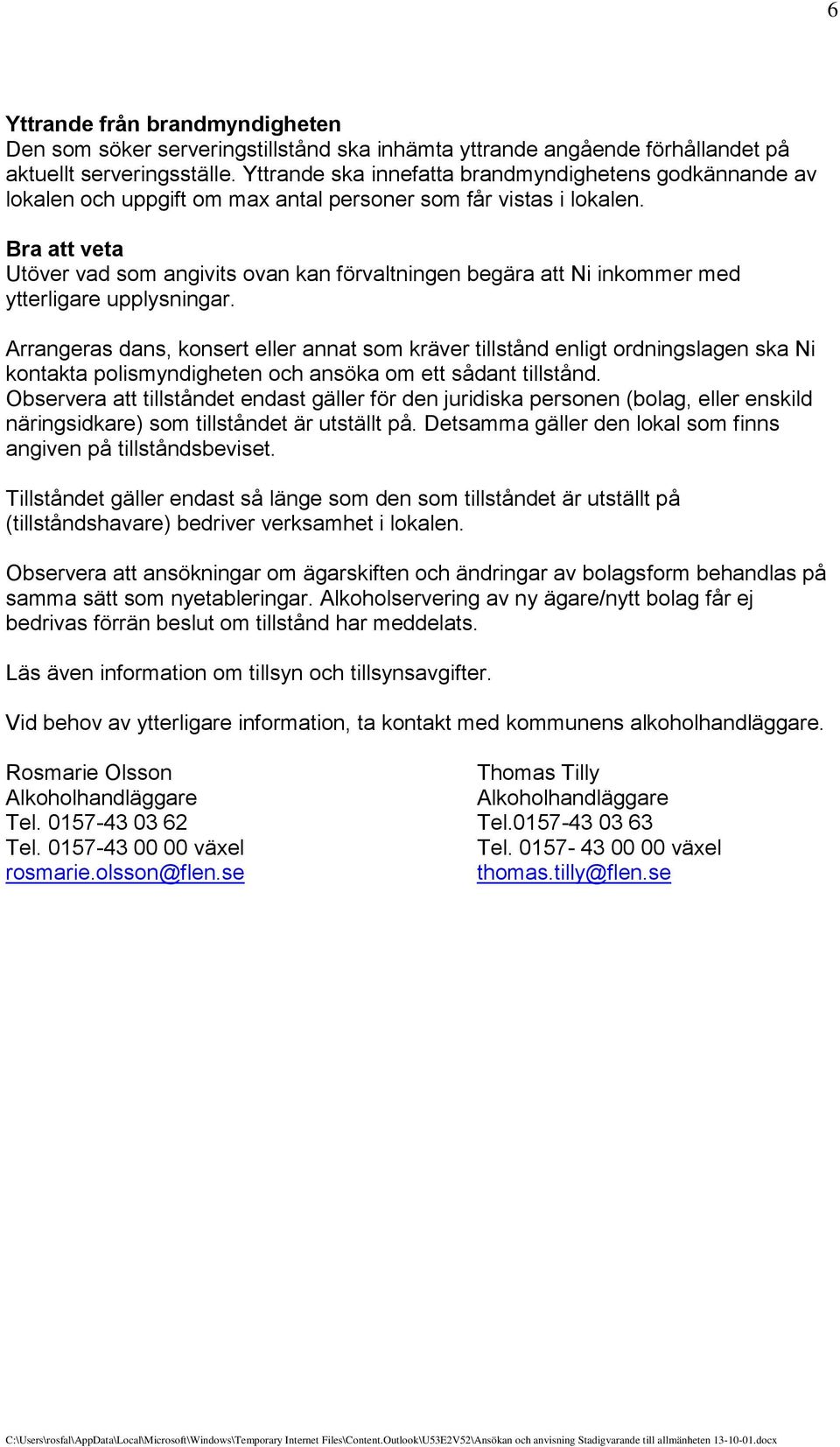 Bra att veta Utöver vad som angivits ovan kan förvaltningen begära att Ni inkommer med ytterligare upplysningar.