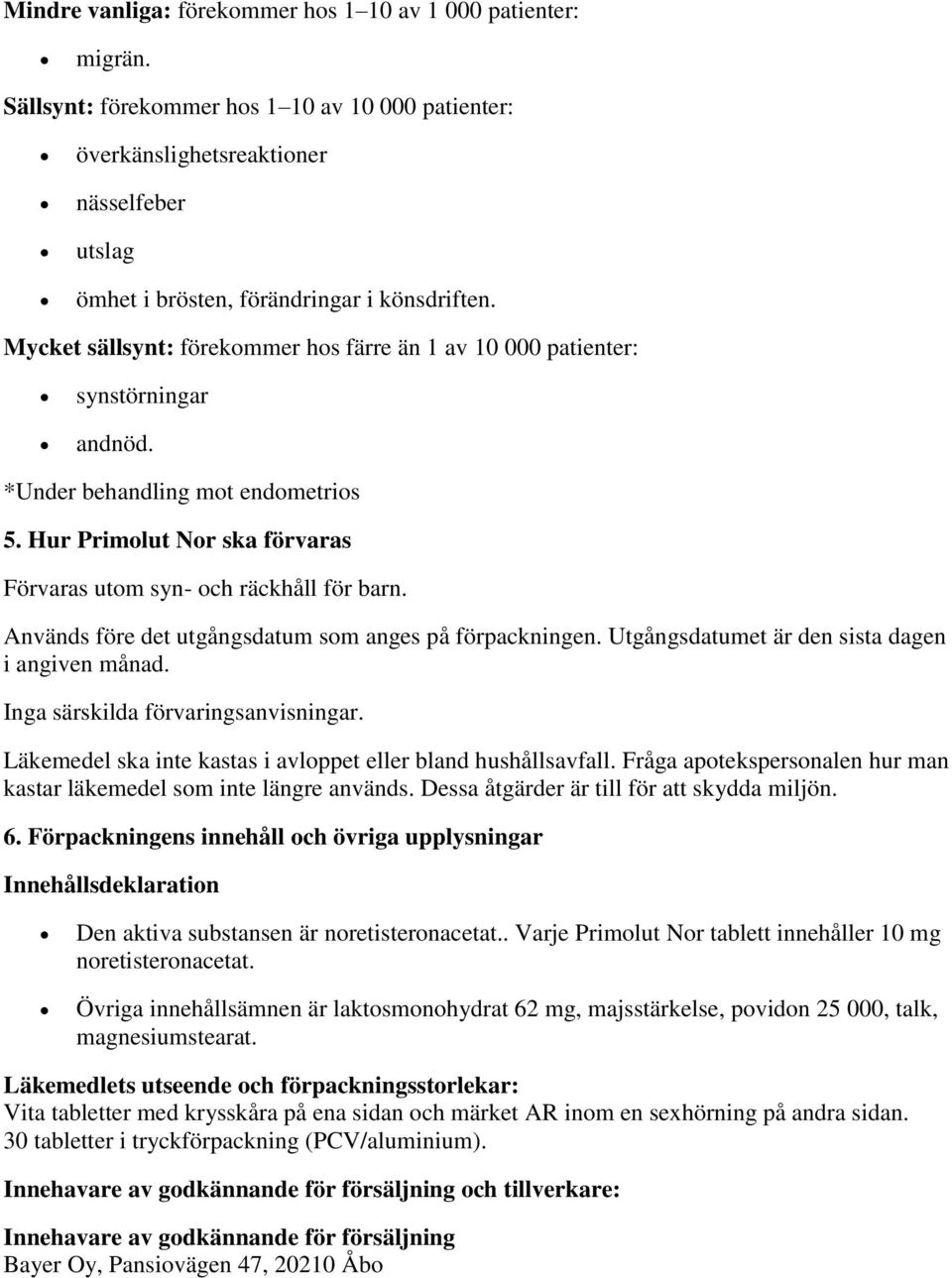 Mycket sällsynt: förekommer hos färre än 1 av 10 000 patienter: synstörningar andnöd. *Under behandling mot endometrios 5. Hur Primolut Nor ska förvaras Förvaras utom syn- och räckhåll för barn.