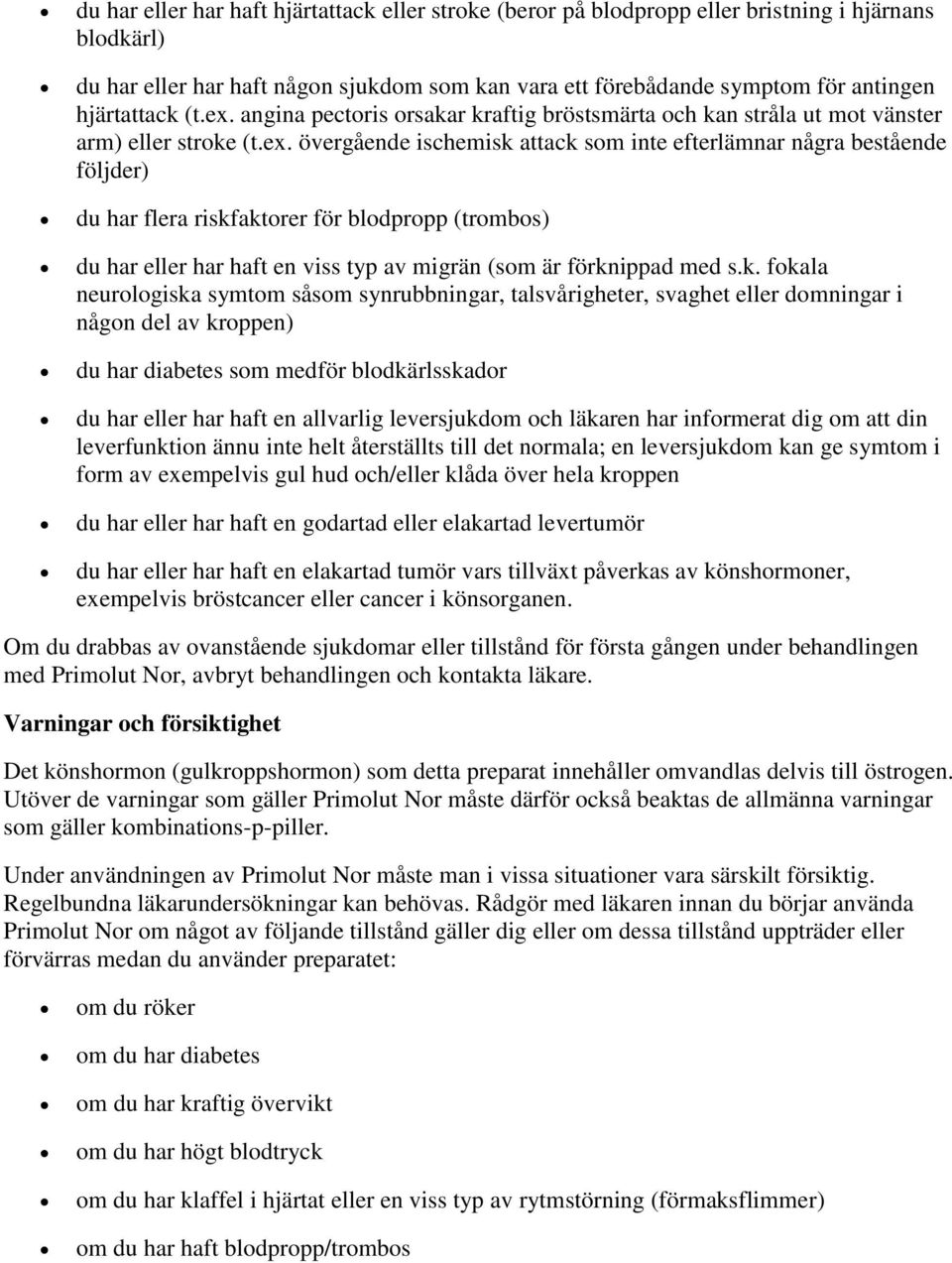 angina pectoris orsakar kraftig bröstsmärta och kan stråla ut mot vänster arm) eller stroke (t.ex.