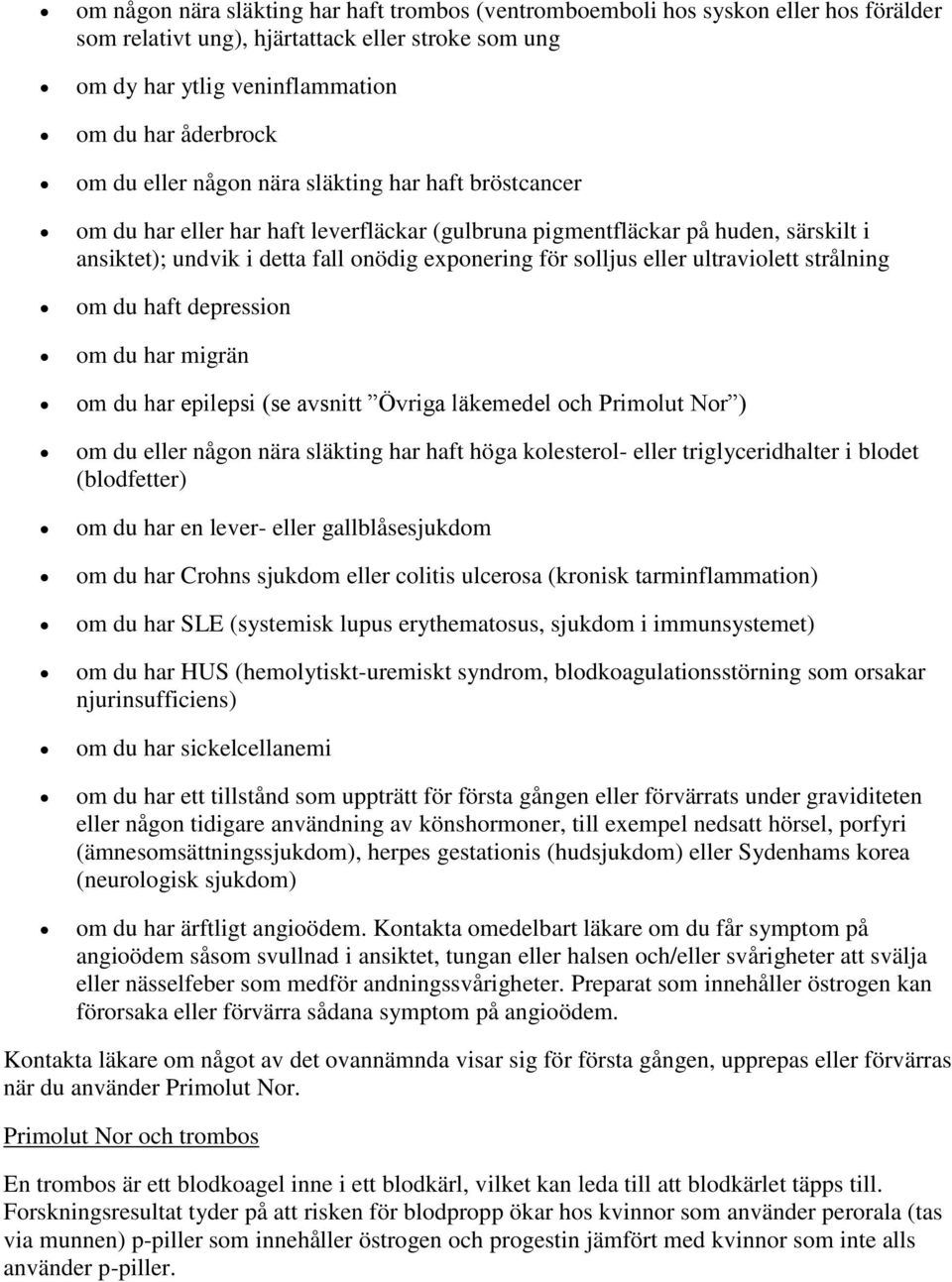 ultraviolett strålning om du haft depression om du har migrän om du har epilepsi (se avsnitt Övriga läkemedel och Primolut Nor ) om du eller någon nära släkting har haft höga kolesterol- eller