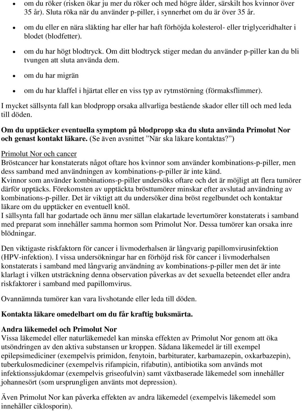 Om ditt blodtryck stiger medan du använder p-piller kan du bli tvungen att sluta använda dem. om du har migrän om du har klaffel i hjärtat eller en viss typ av rytmstörning (förmaksflimmer).