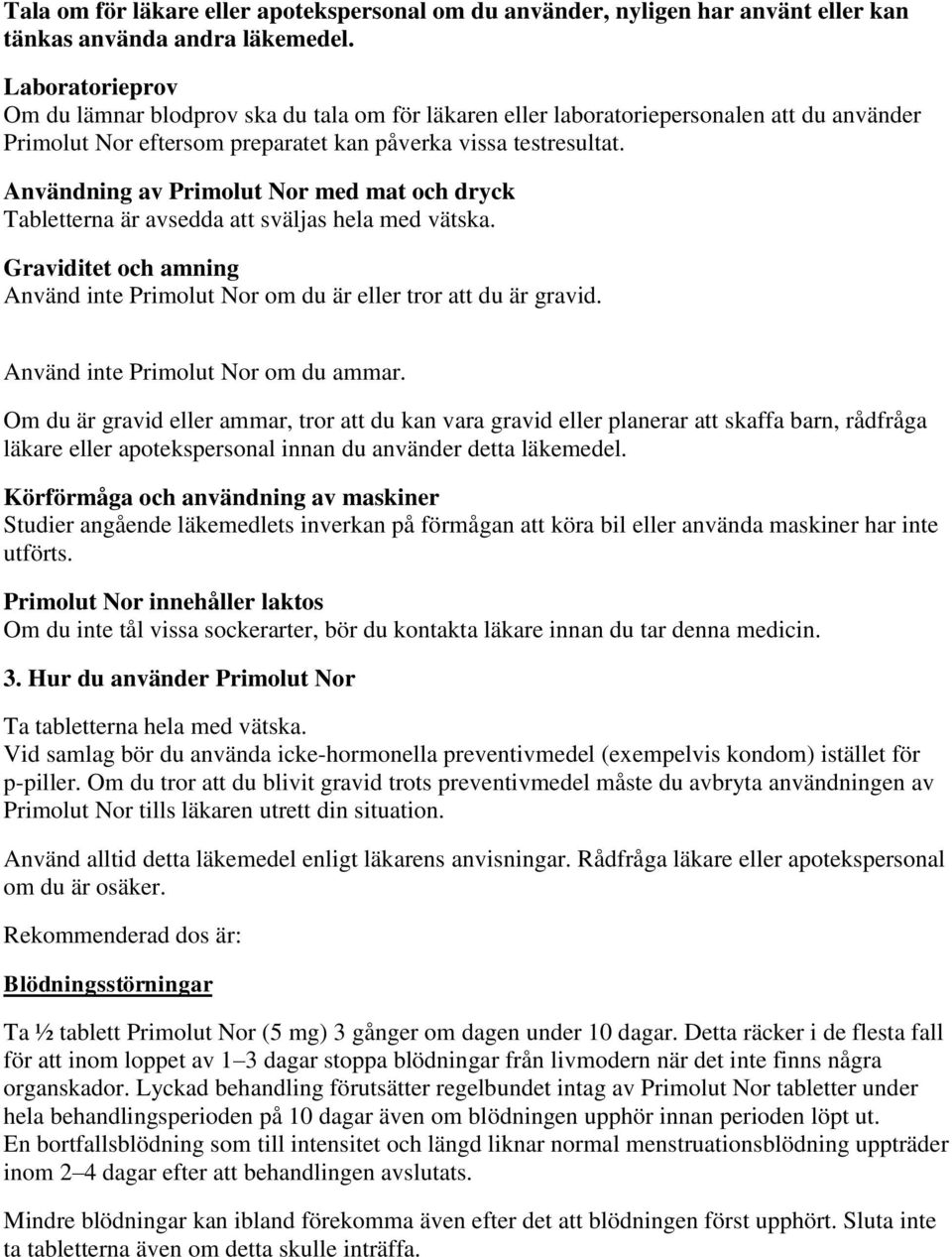 Användning av Primolut Nor med mat och dryck Tabletterna är avsedda att sväljas hela med vätska. Graviditet och amning Använd inte Primolut Nor om du är eller tror att du är gravid.