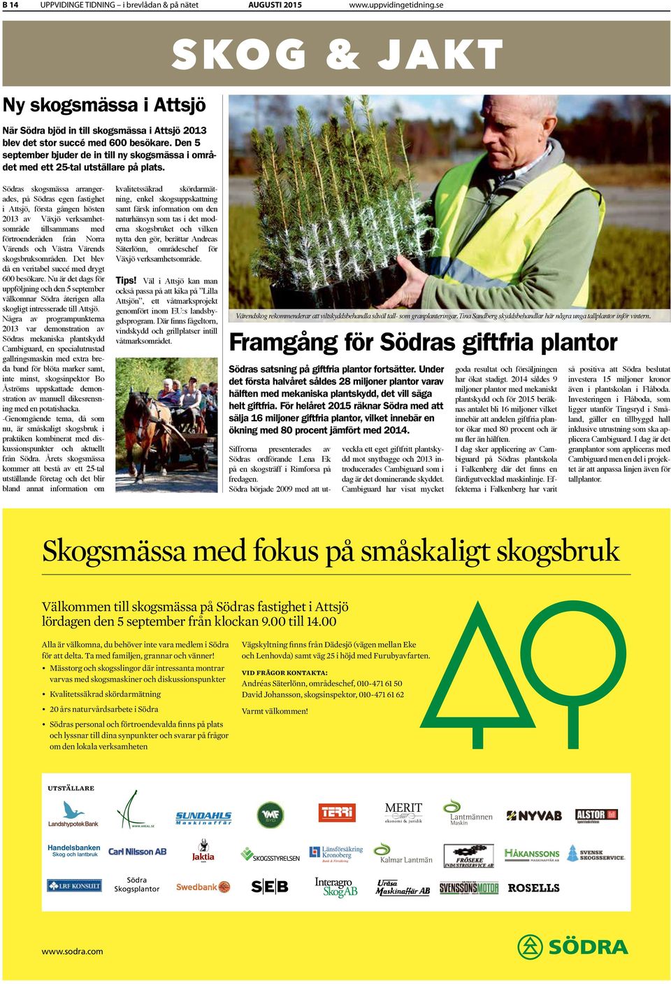SKOG & JAKT Södras skogsmässa arrangerades, på Södras egen fastighet i Attsjö, första gången hösten 2013 av Växjö verksamhetsområde tillsammans med förtroenderåden från Norra Värends och Västra