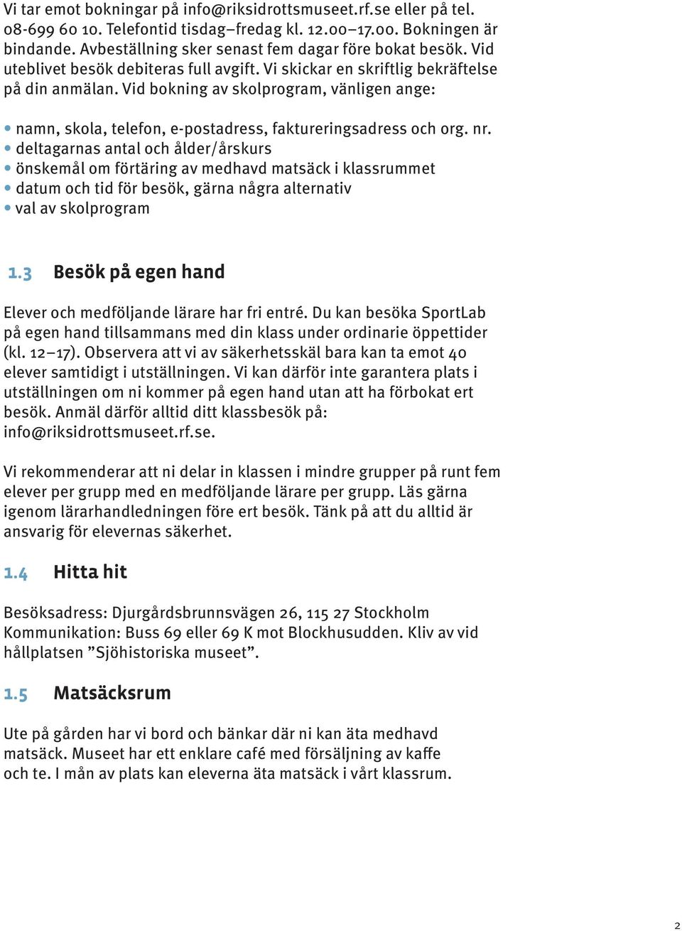 Vid bokning av skolprogram, vänligen ange: namn, skola, telefon, e-postadress, faktureringsadress och org. nr.