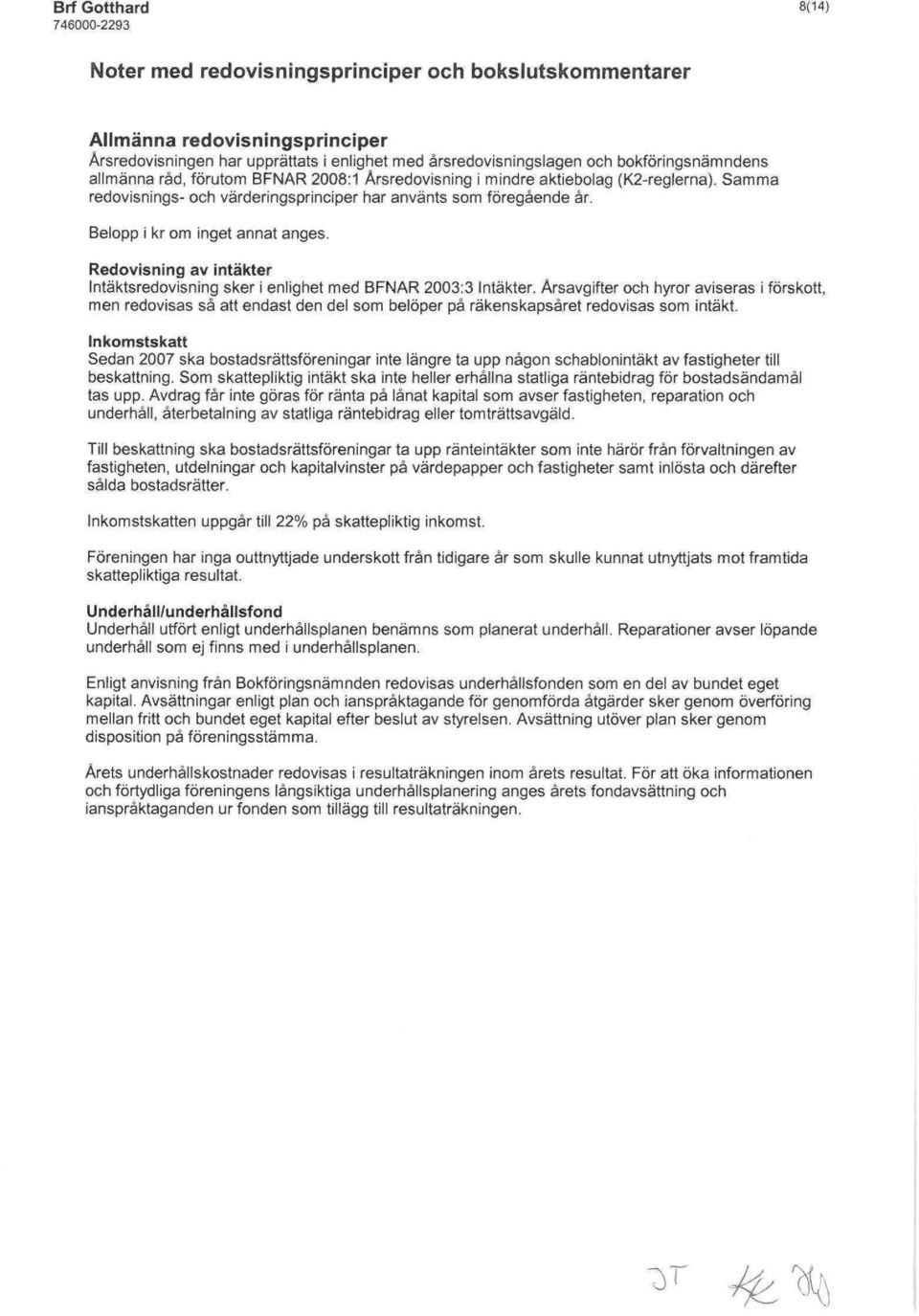 Redovisning av intäkter Intäktsredovisning sker i enlighet med BFNAR 2003:3 Intäkter.