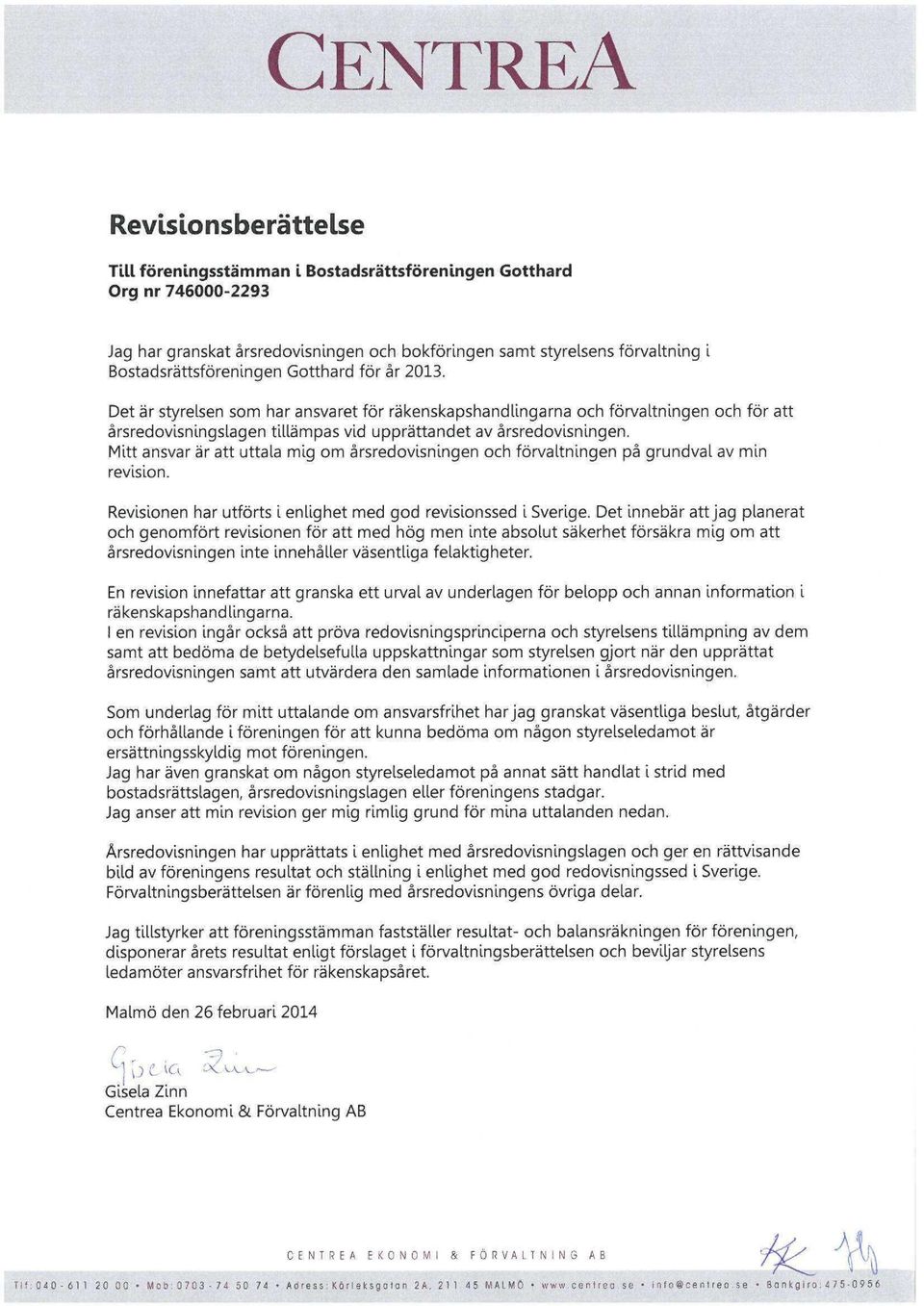 Mitt ansvar är att uttala mig om årsredovisningen och förvaltningen på grundval av min revision. Revisionen har utförts i enlighet med god revisionssed i Sverige.