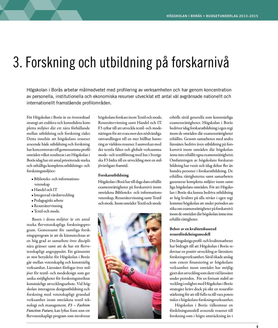 För Högskolan i Borås är en överordnad strategi att etablera och konsolidera kompletta miljöer där ett nära förhållande mellan utbildning och forskning råder.