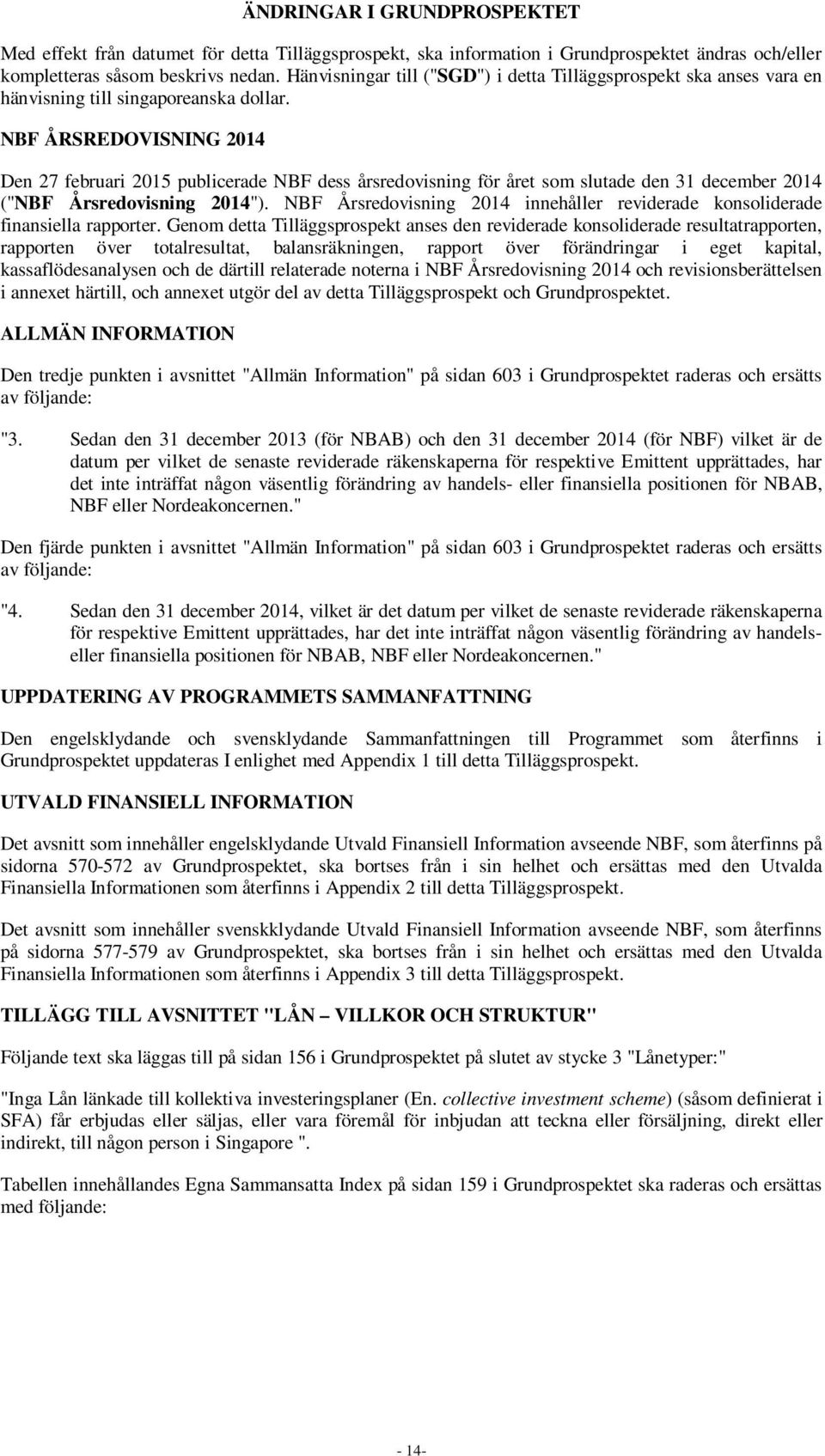 NBF ÅRSREDOVISNING 2014 Den 27 februari 2015 publicerade NBF dess årsredovisning för året som slutade den 31 december 2014 ("NBF Årsredovisning 2014").